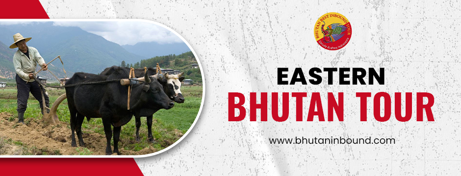 Explore the Untouched Magic of Eastern Bhutan with Bhutan Inbound