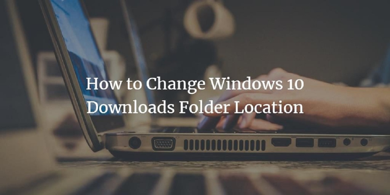 How To Customize Download Location For Windows 10