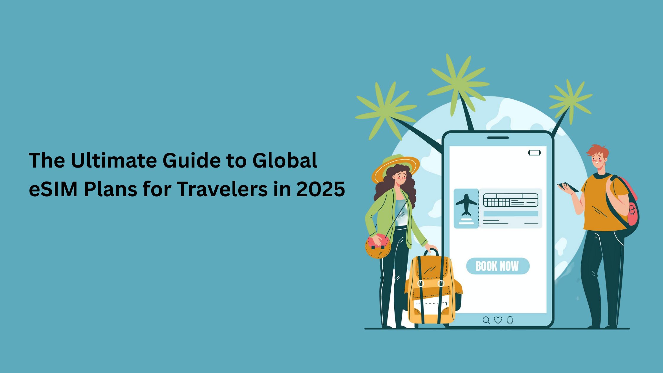 The Ultimate Guide to Global eSIM Plans for Travelers in 2025
