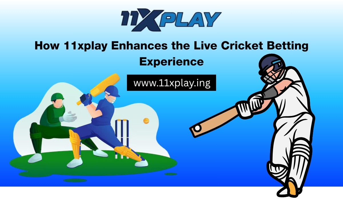 How 11xplay Enhances the Live Cricket Betting Experience