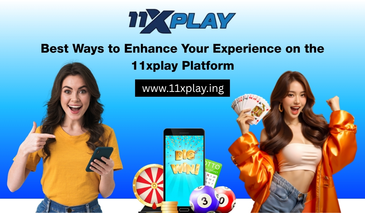 Best Ways to Enhance Your Experience on the 11xplay Platform