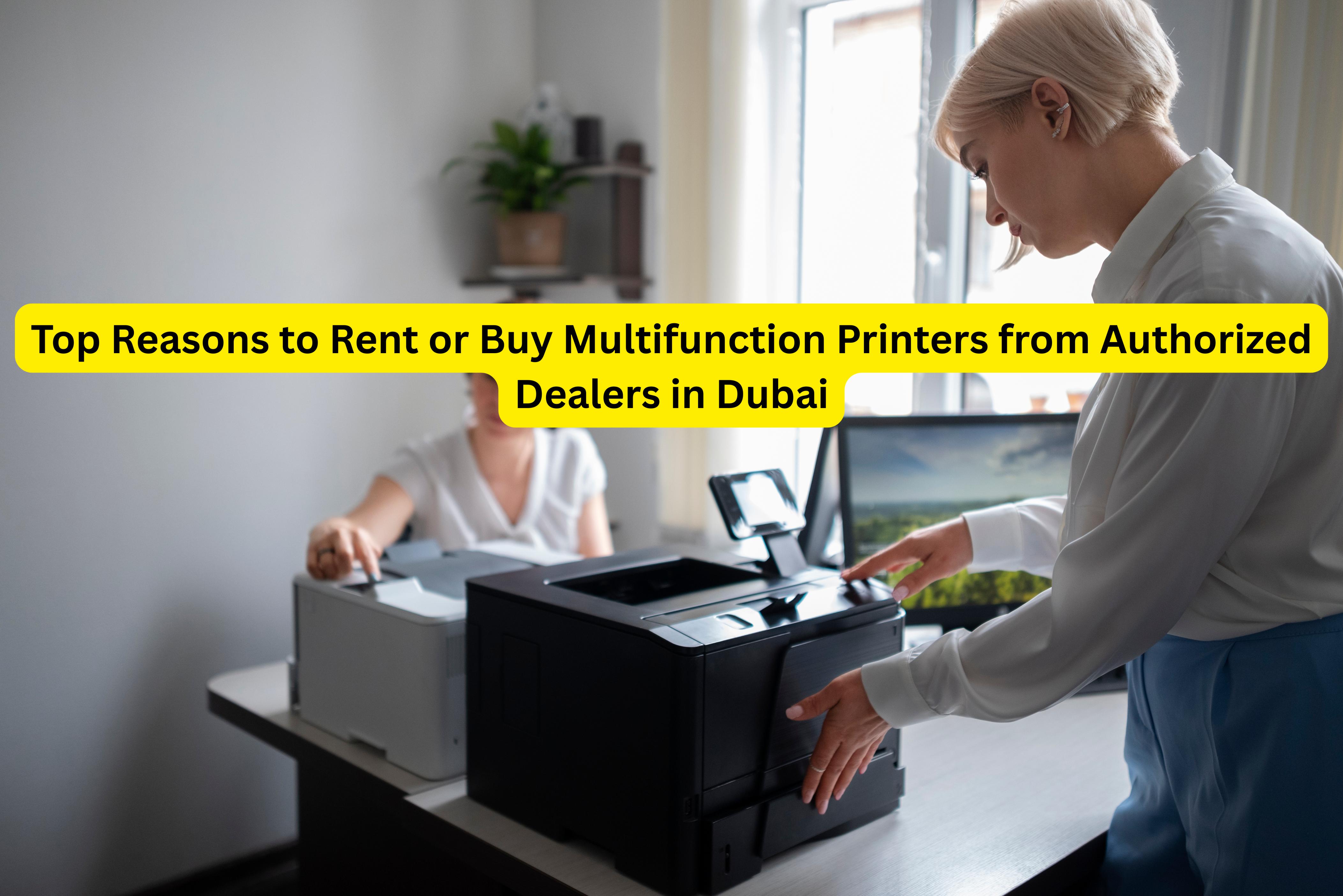 Top Reasons to Rent or Buy Multifunction Printers from Authorized Dealers in Dubai