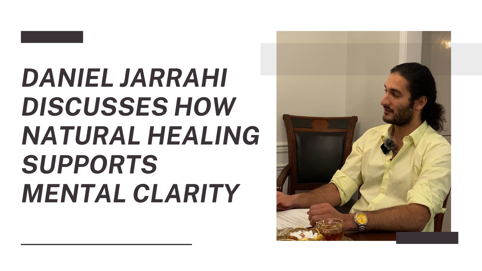 Daniel Jarrahi Discusses How Natural Healing Supports Mental Clarity