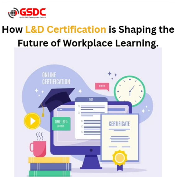 How L&D Certification is Shaping the Future of Workplace Learning.