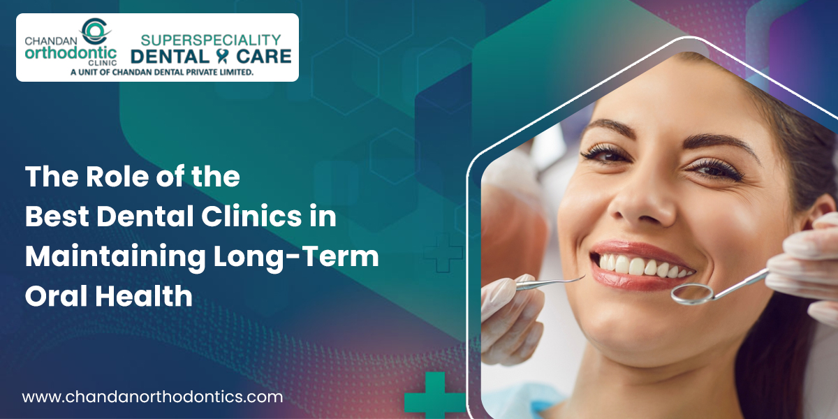 The Role of the Best Dental Clinics in Maintaining Long-Term Oral Health