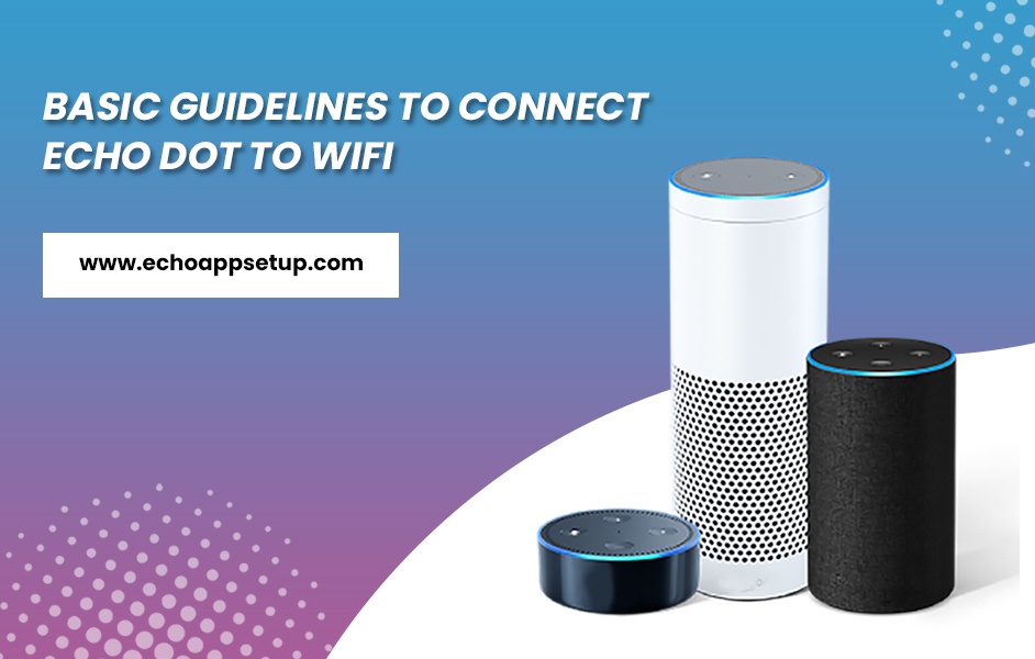 Basic Guidelines to Connect Echo Dot to WiFi