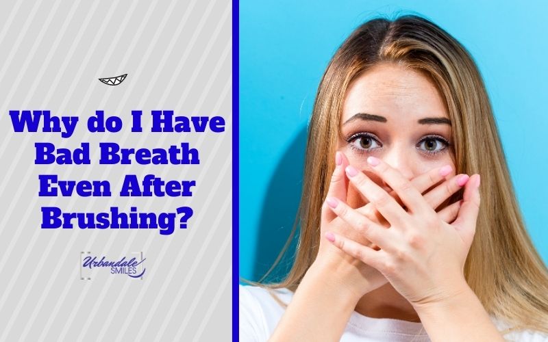 Why do I Have Bad Breath Even After Brushing?