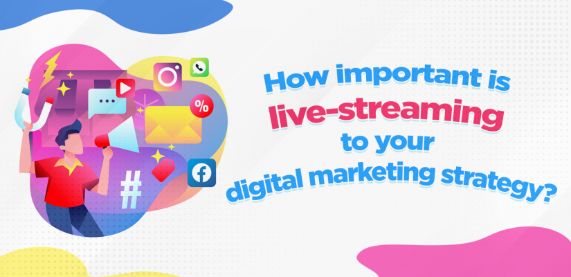 How important is Live-Streaming to Your Digital Marketing Strategy?