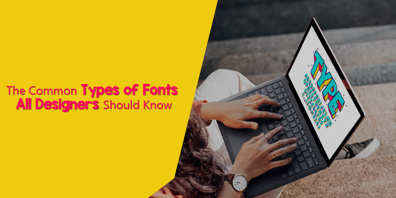 The Common Types of Fonts All Designers Should Know