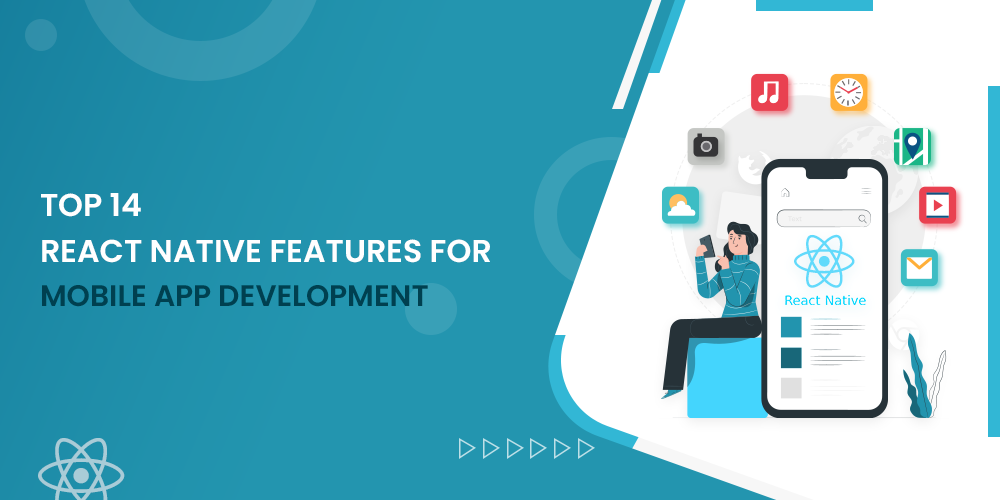 Top 14 React Native Features Need To Know For Mobile App Development