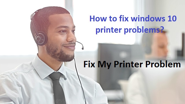 How to fix windows 10 printer problems?