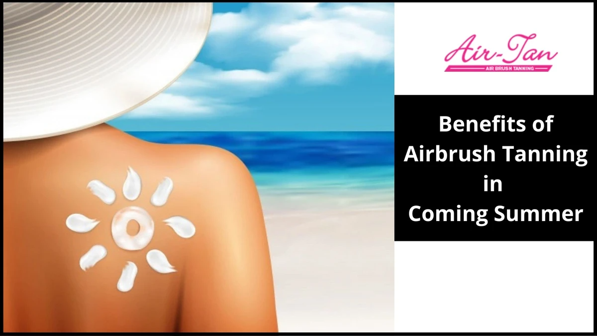 Benefits of Airbrush Tanning in Summer 2022 - Air-Tan