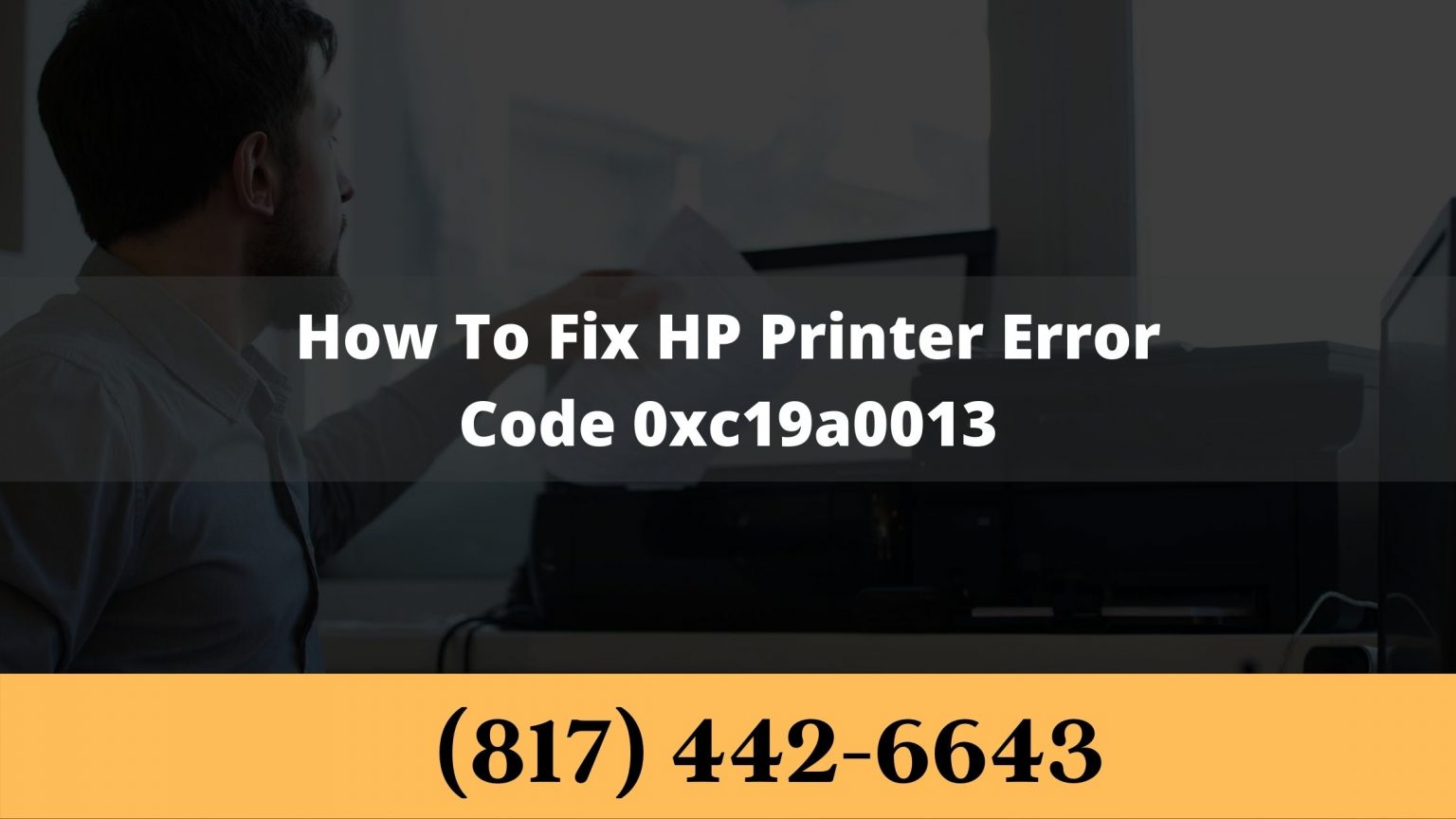 Troubleshooting Steps (817) 442-6643 HP Printer Error 0XC19A0013.