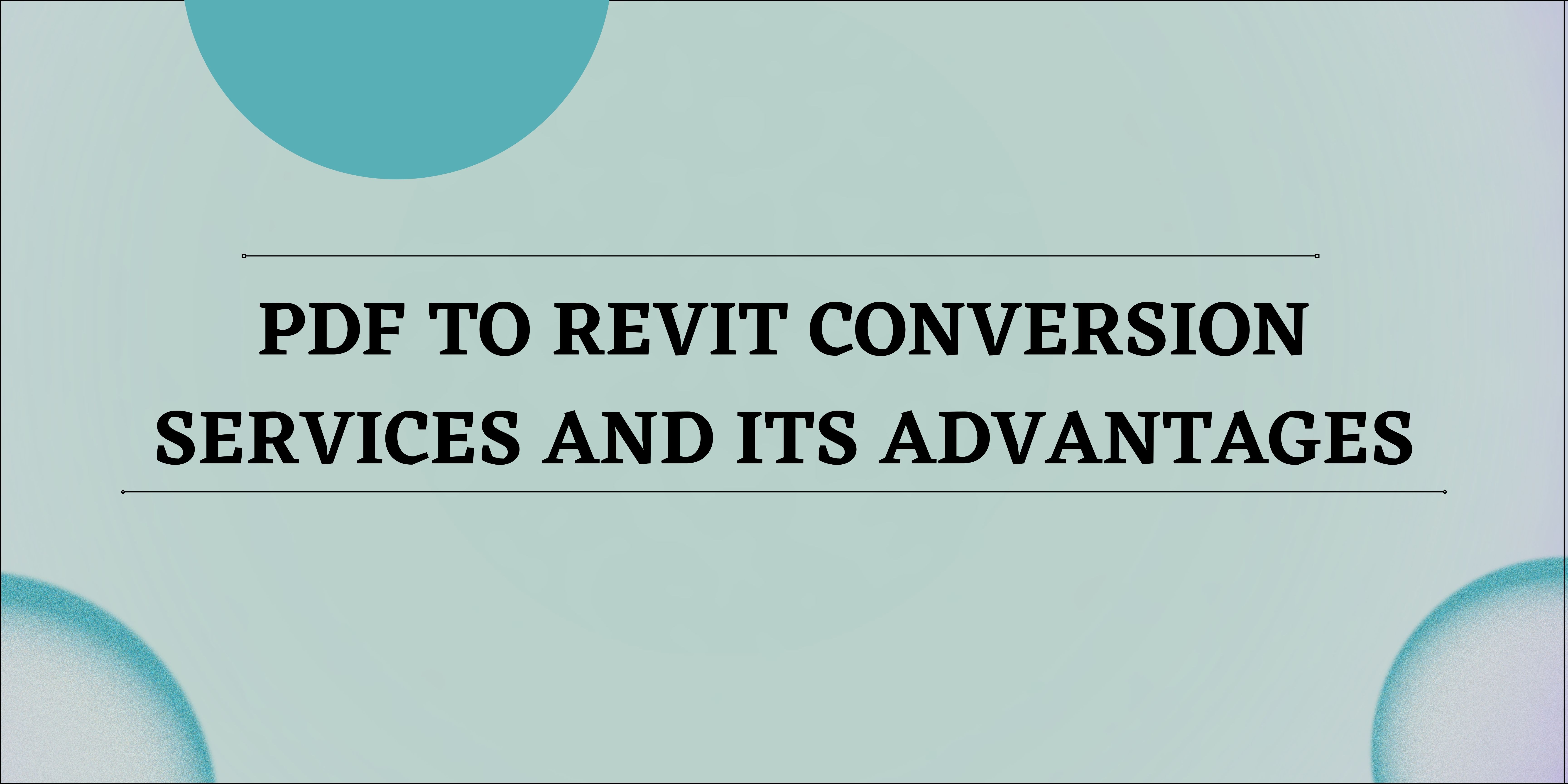 PDF to Revit Conversion Services and its Advantages