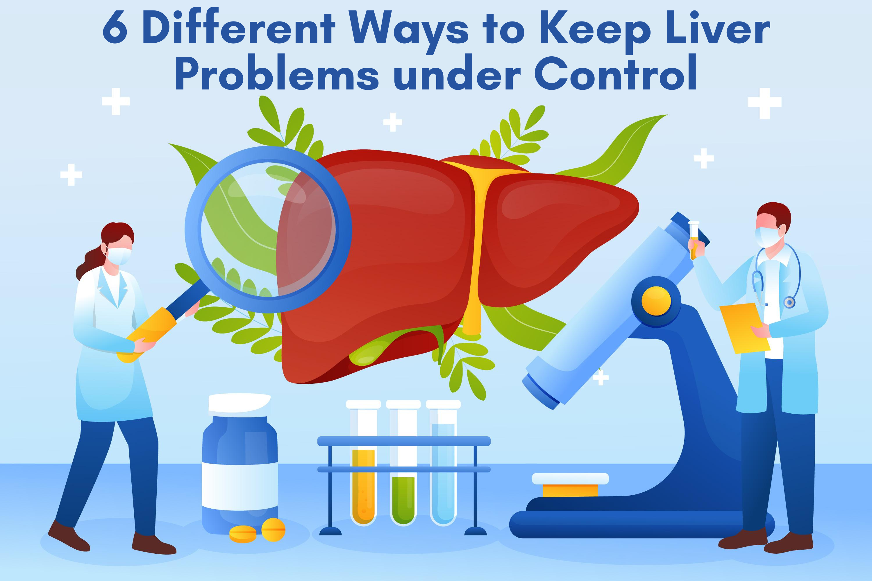 6 Different Ways to Keep Liver Problems under Control