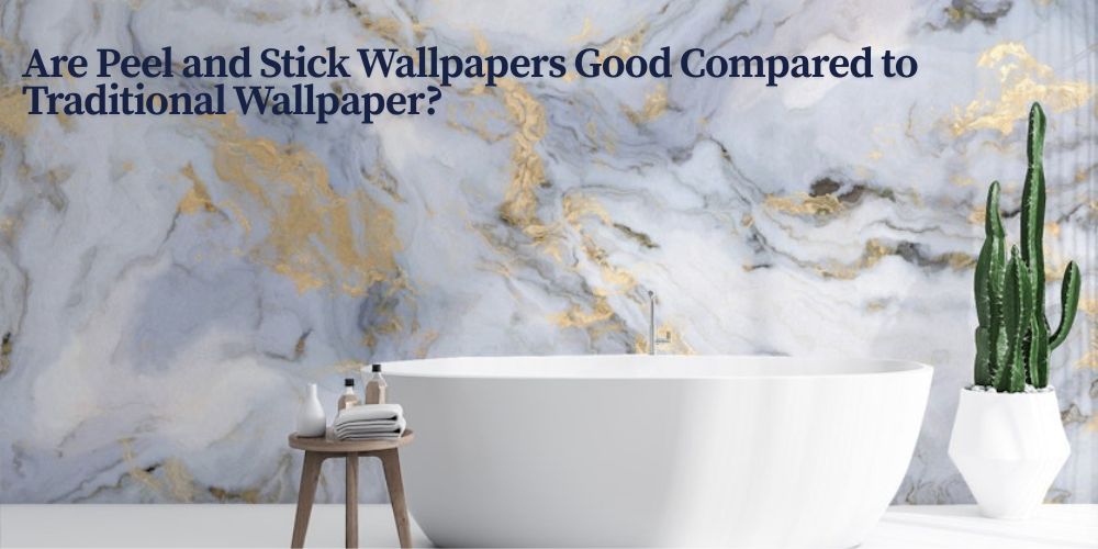 Are Peel and Stick Wallpapers Good Compared to Traditional Wallpaper?