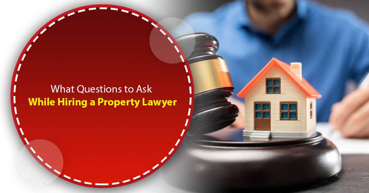 What Questions to Ask While Hiring a Property Lawyer