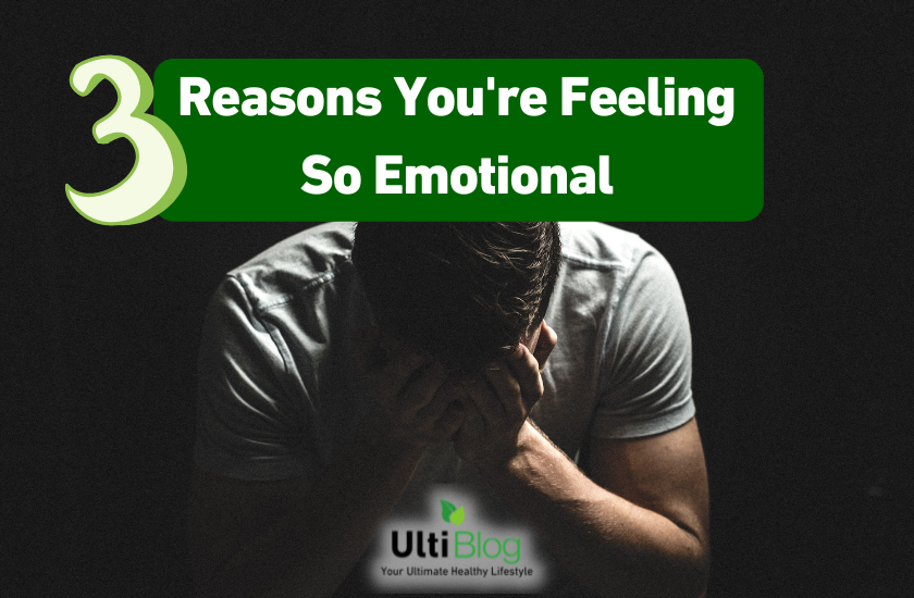 3 Reasons You're Feeling So Emotional