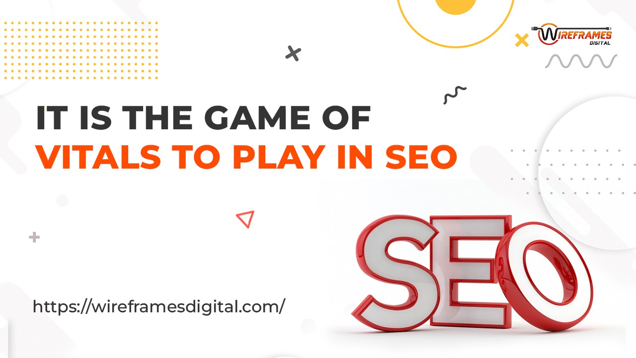 IT IS THE GAME OF VITALS TO PLAY IN SEO