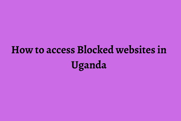 How to Unblock Websites in Uganda with a VPN