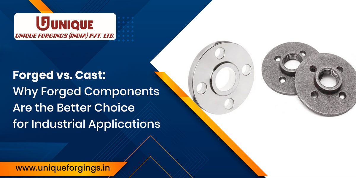 Forged vs. Cast: Why Forged Components Are the Better Choice for Industrial Applications