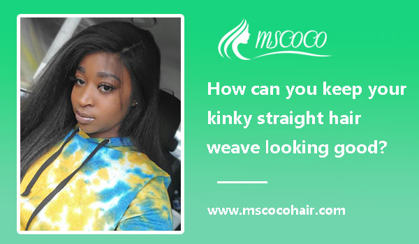 How can you keep your kinky straight hair weave looking good