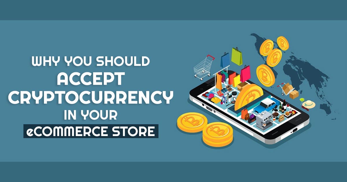 Why You Should Accept Cryptocurrency in Your eCommerce Store