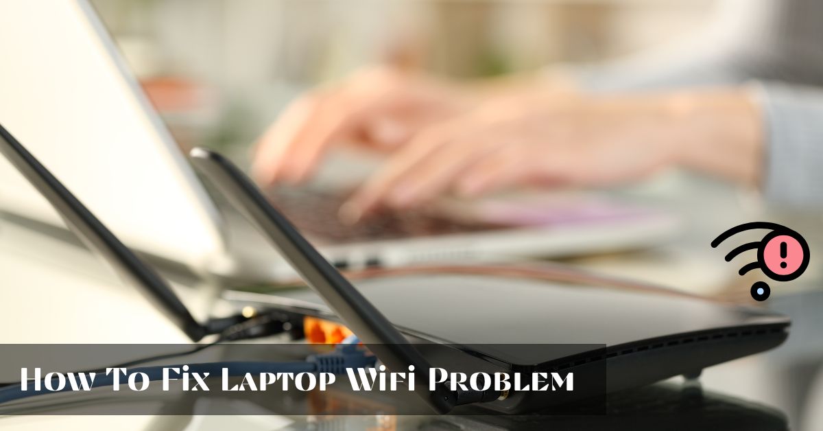 How To Fix Laptop Wifi Problem – 5 Ways To Know