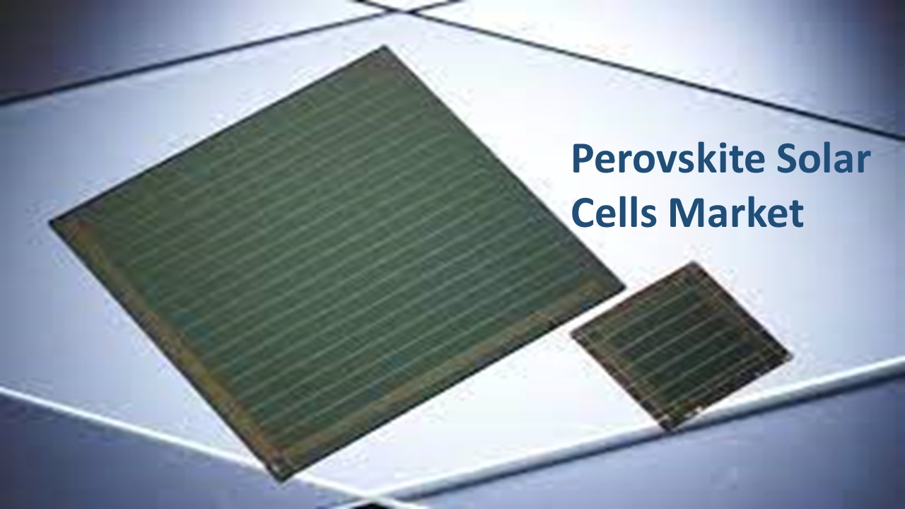 Perovskite Solar Cells Market: Experts Anticipate Industry Boom in 2030