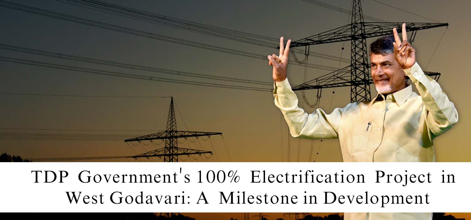 TDP  Government's 100%  Electrification  Project in  West Godavari: A  Milestone in  Development