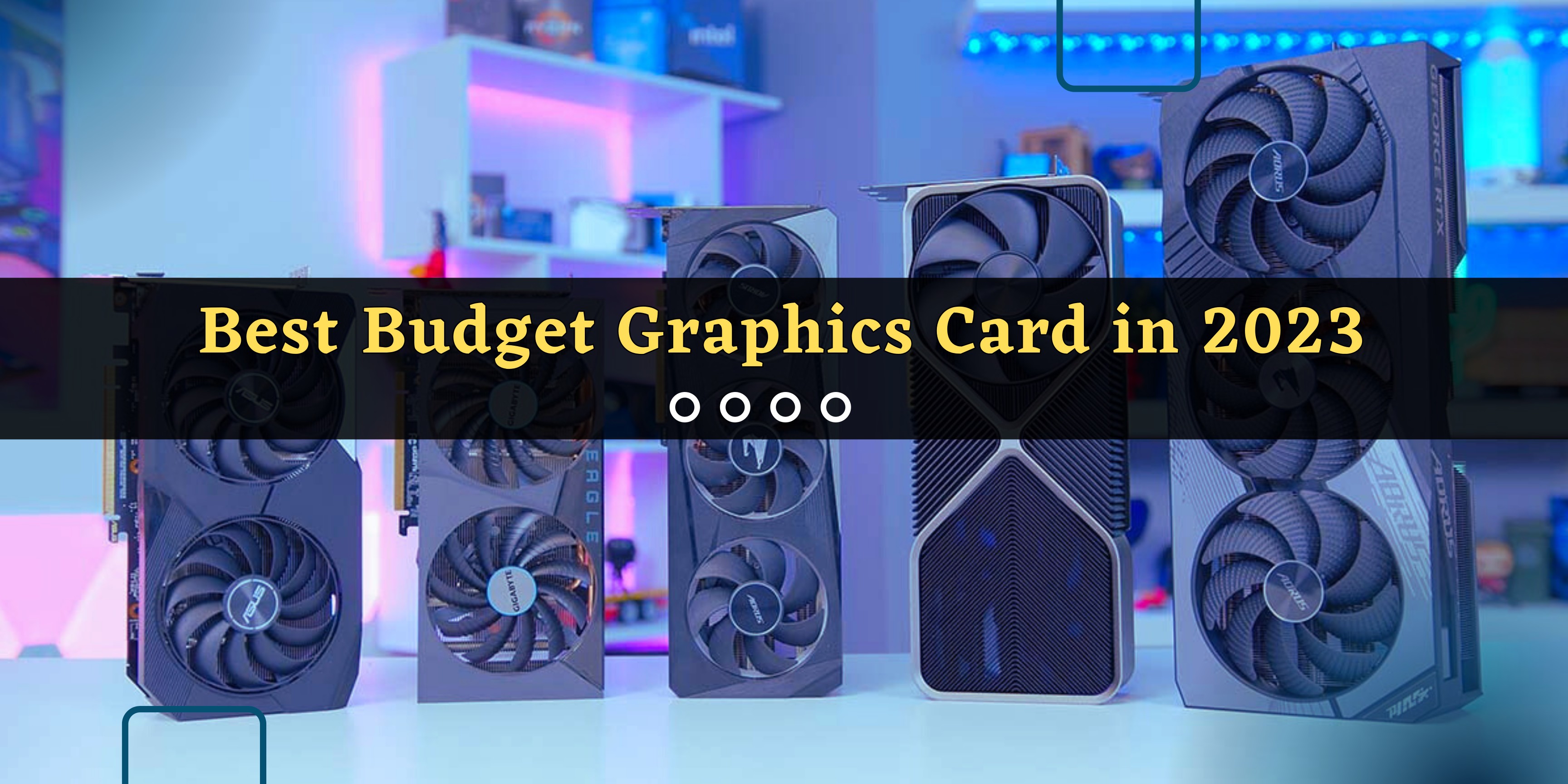 Best Budget Graphics Card in 2023: A Ultimate Guide for Gamers