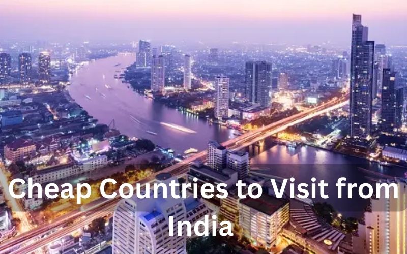 Discover the Top 10 Cheapest Countries to Visit from India