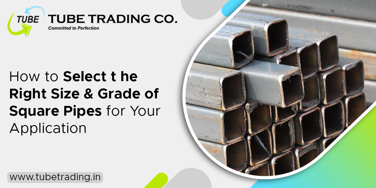 How to Select the Right Size & Grade of Square Pipes for Your Application