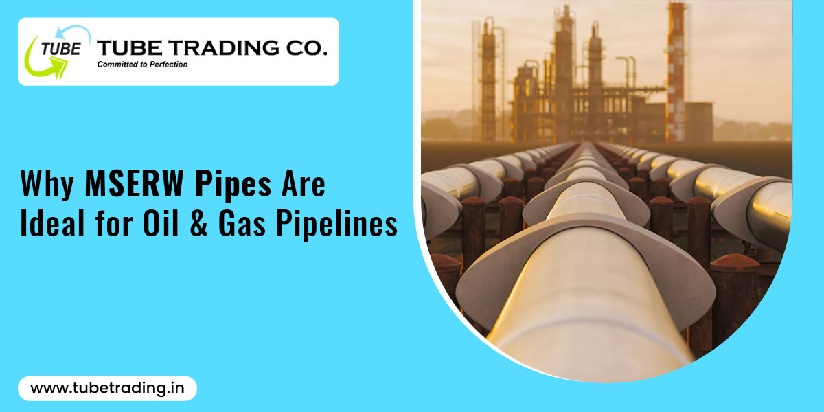 Why MSERW Pipes Are Ideal for Oil & Gas Pipelines