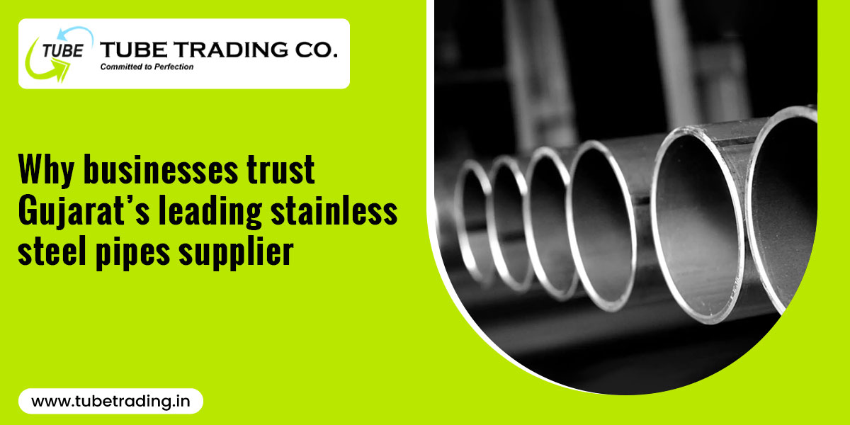 Why Businesses Trust Gujarats Leading Stainless Steel Pipes Supplier