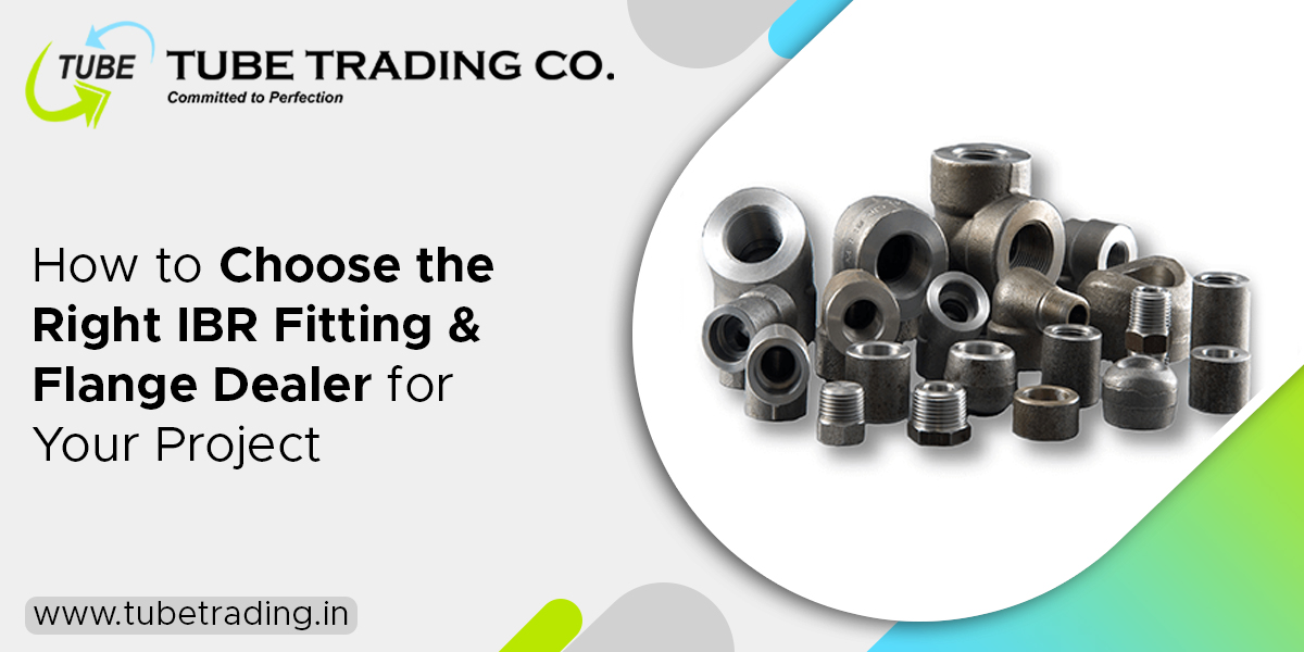 How to Choose the Right IBR Fitting & Flange Dealer for Your Project