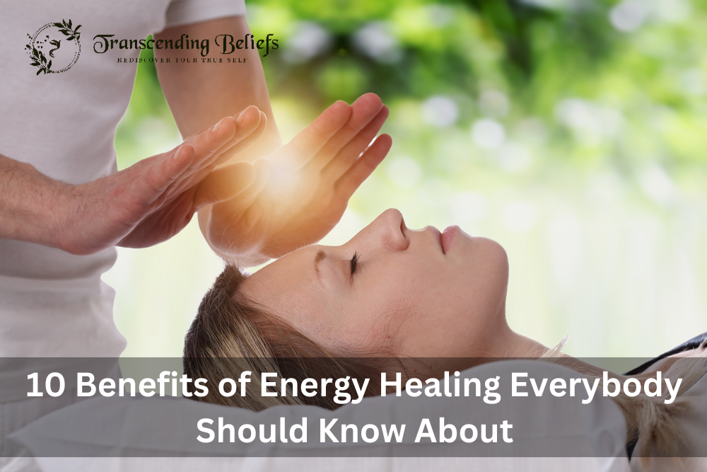 10 Benefits of Energy Healing Everybody Should Know About