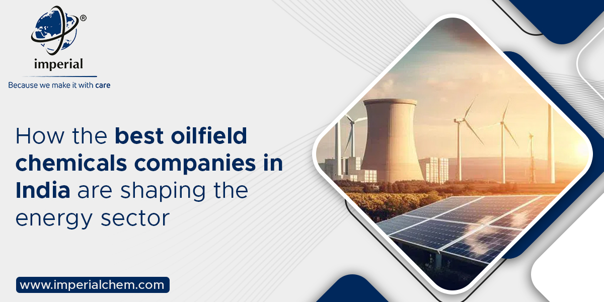 How the best oilfield chemicals companies in India are shaping the energy sector