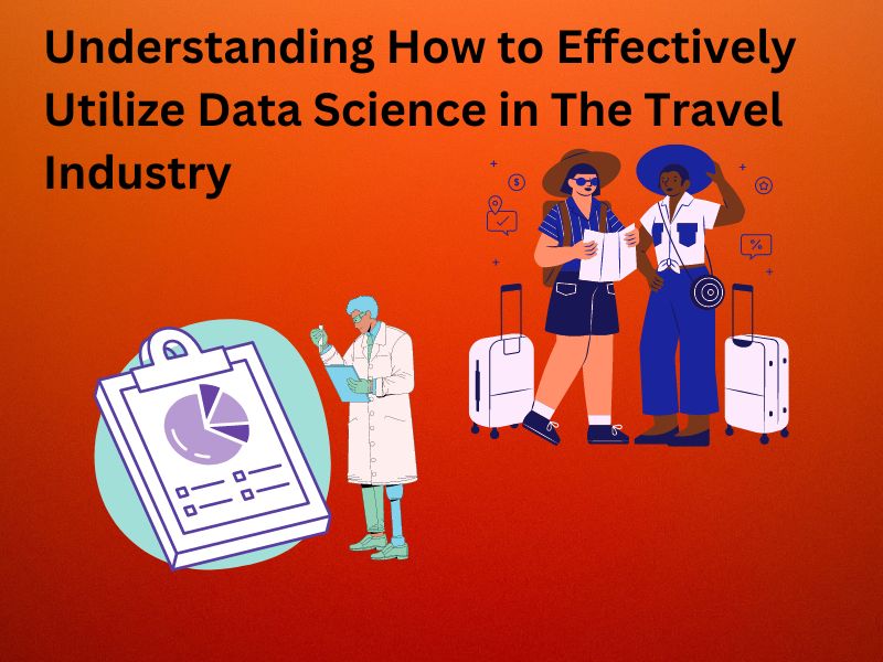 Understanding How to Effectively Utilize Data Science in The Travel Industry