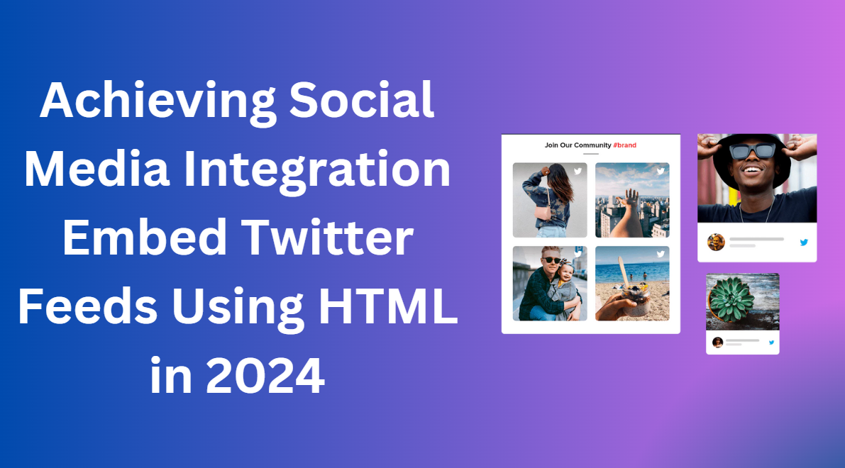 Achieving Social Media Integration: Embed Twitter Feeds Using HTML in 2024