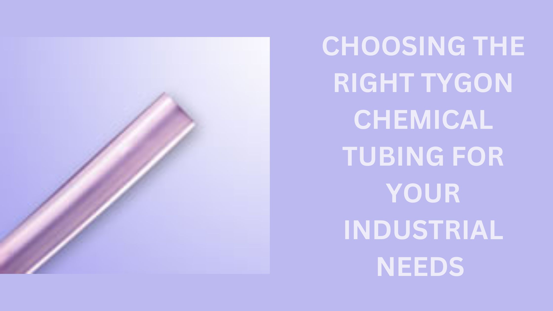 CHOOSING THE RIGHT TYGON CHEMICAL TUBING FOR YOUR INDUSTRIAL NEEDS Zupyak