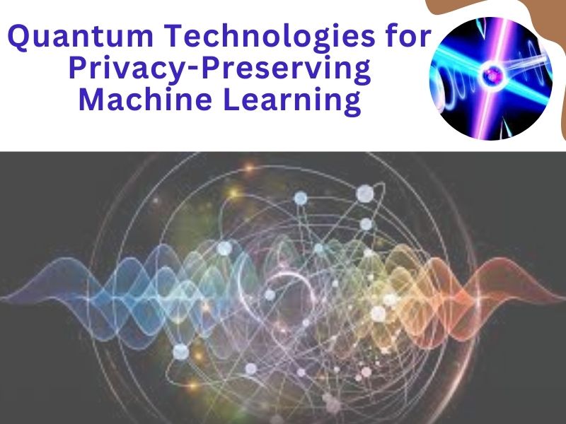 Quantum Technologies for Privacy-Preserving Machine Learning