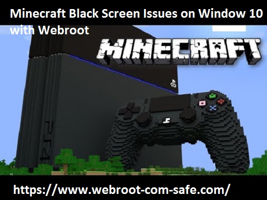 How Do I Troubleshoot Minecraft Black Screen Issues on Window 10 with Webroot?- www.webroot.com/safe