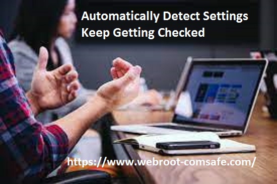 If Automatically Detect Settings Keep Getting Checked! How to Resolve it?