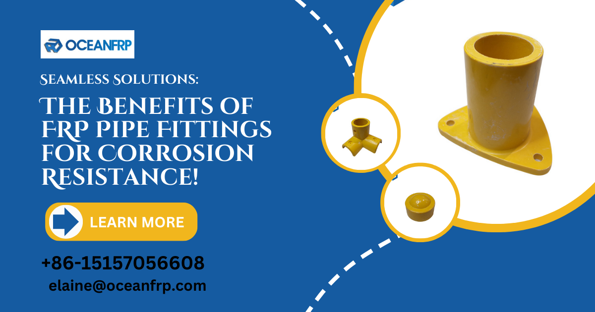 Seamless Solutions: The Benefits of FRP Pipe Fittings for Corrosion Resistance!