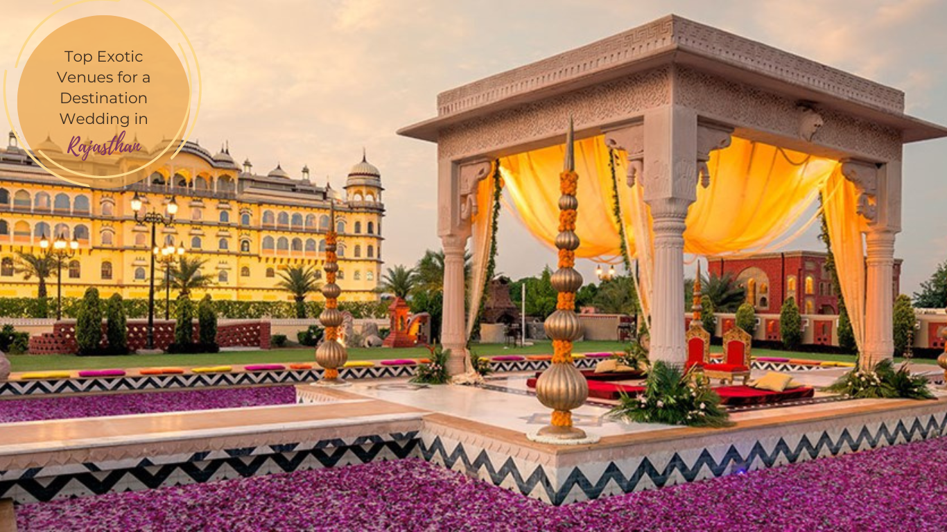 Top Exotic Venues for a Destination Wedding in Rajasthan in 2024