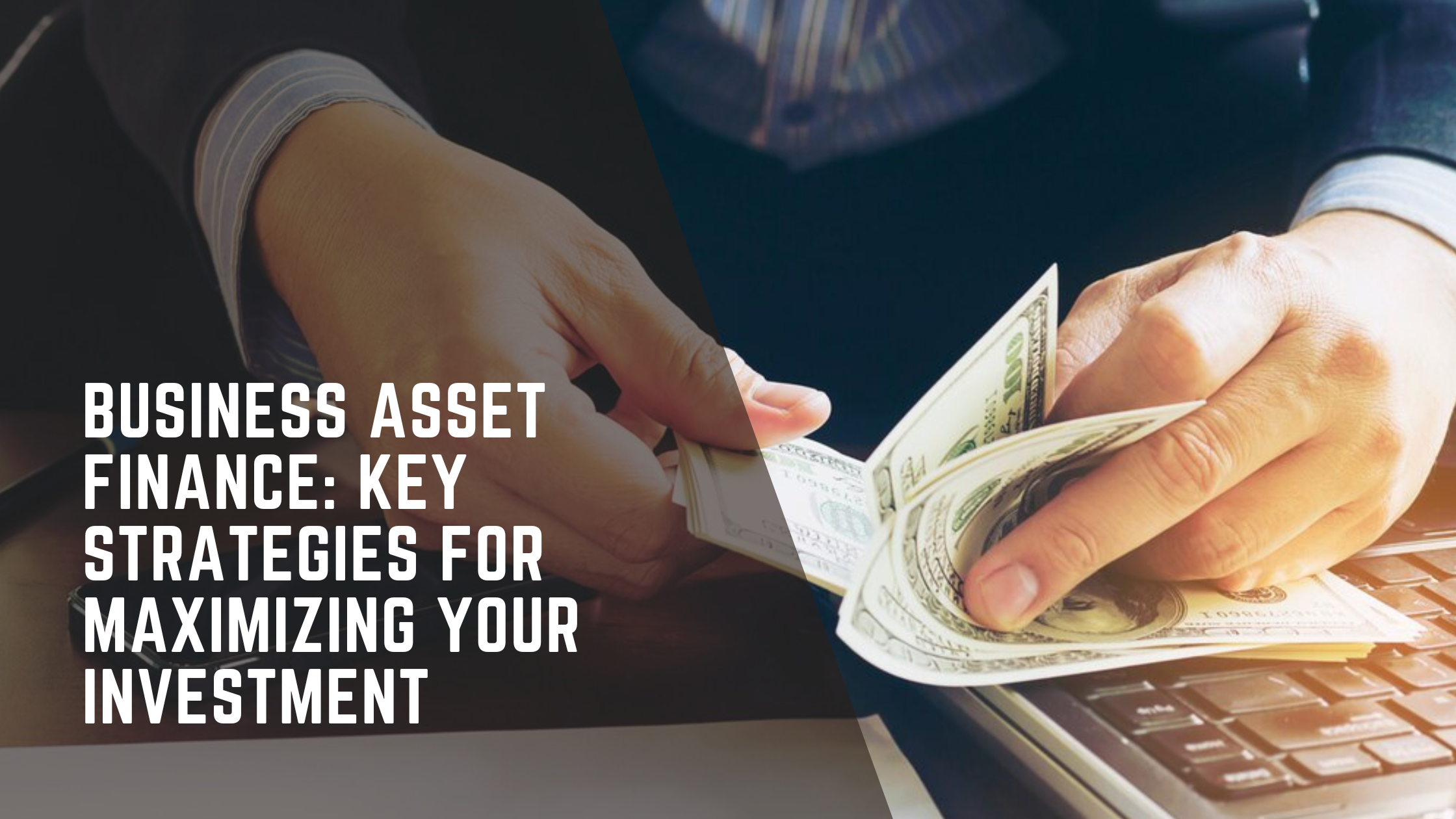 Business Asset Finance: Key Strategies for Maximizing Your Investment