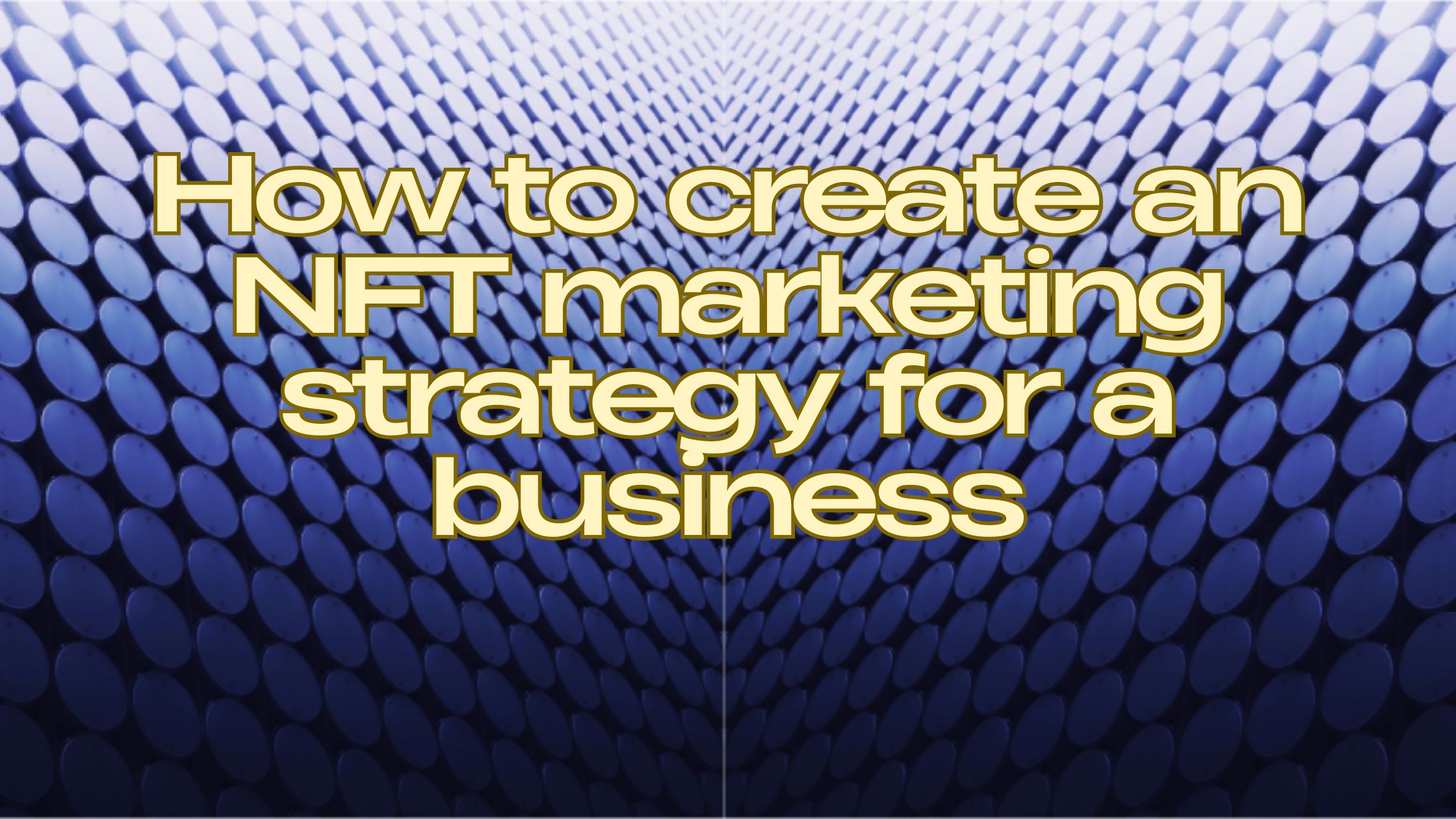 How to Create an NFT Marketing Strategy for a Business